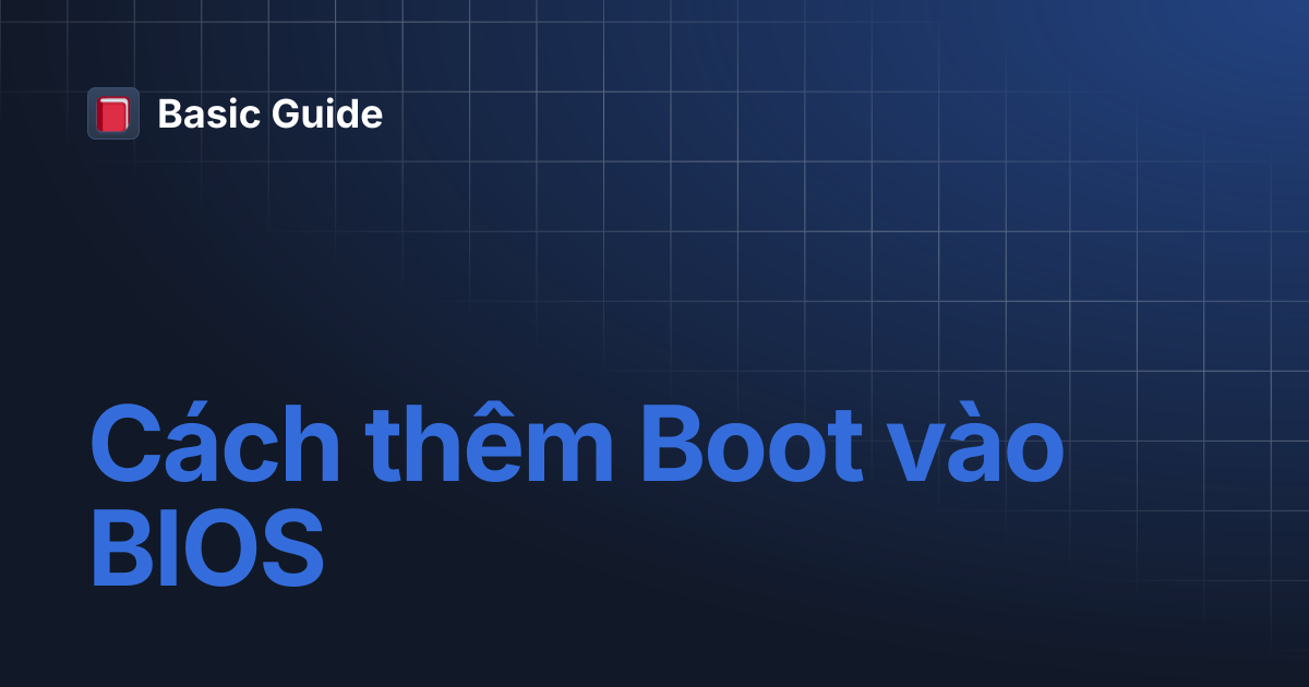 Cách thêm Boot vào BIOS | Basic Guide
